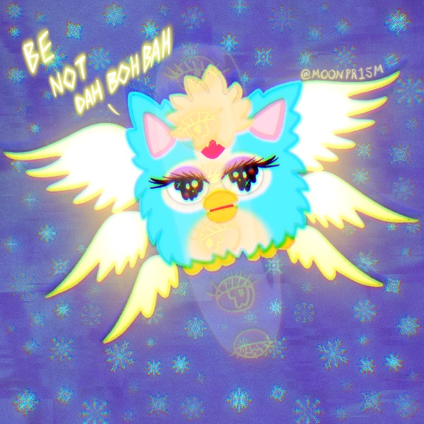 a biblically accurate furby angel says 'be no dah bo bah which is furbish for be not afraid'