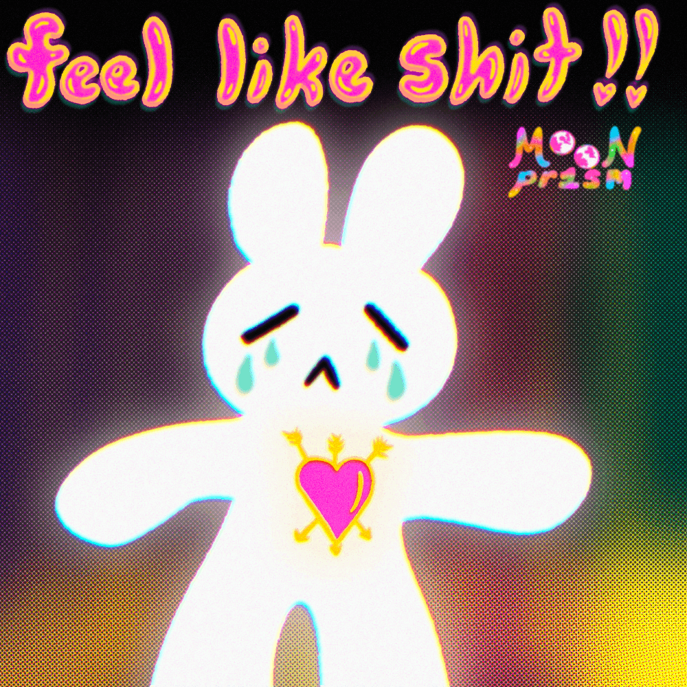 a sad bunny says 'feel like shit!!