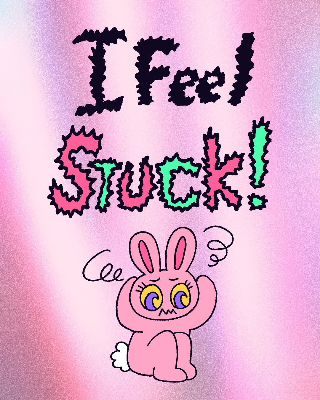 a stressed out bunny holds their hands to their ears and the words say I Feel Stuck!.