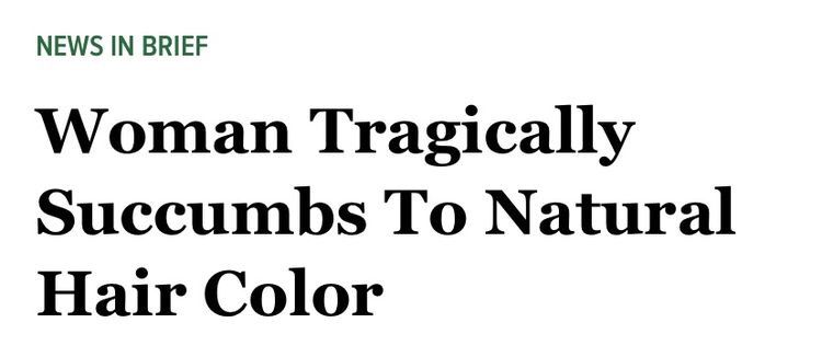 news in brief: woman tragically succumbs to natural hair color